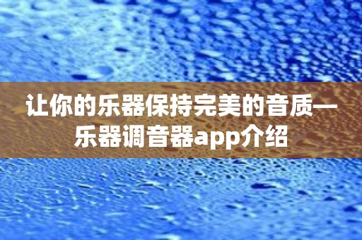 让你的乐器保持完美的音质—乐器调音器app介绍