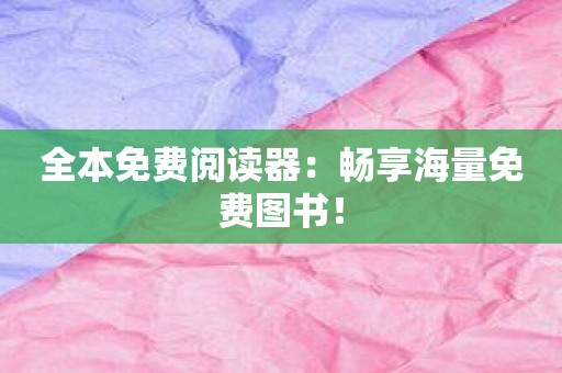 全本免费阅读器：畅享海量免费图书！