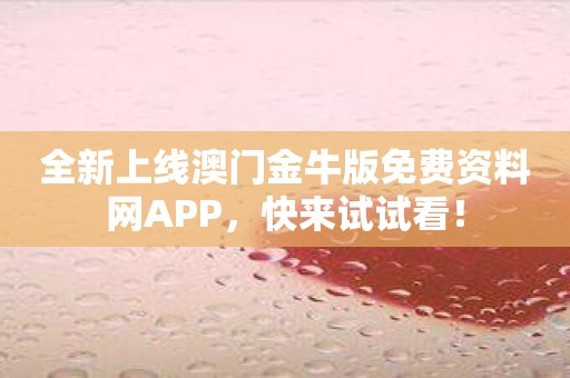 全新上线澳门金牛版免费资料网APP，快来试试看！