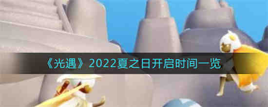 光遇2022夏之日什么时候开启(光遇夏之日更新时间)