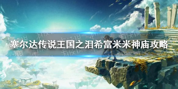 塞尔达传说王国之泪希富米米神庙攻略-王国之泪希富米米神庙怎么过