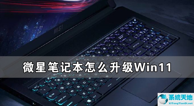 微星笔记本如何升级win11(微星笔记本如何装系统)