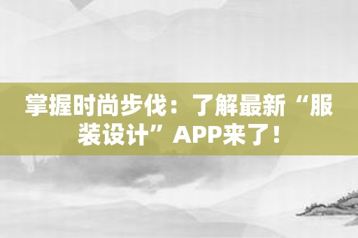 掌握时尚步伐：了解最新“服装设计”APP来了！