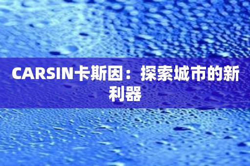 CARSIN卡斯因：探索城市的新利器