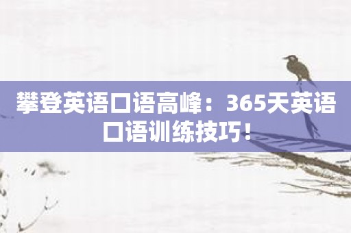 攀登英语口语高峰：365天英语口语训练技巧！