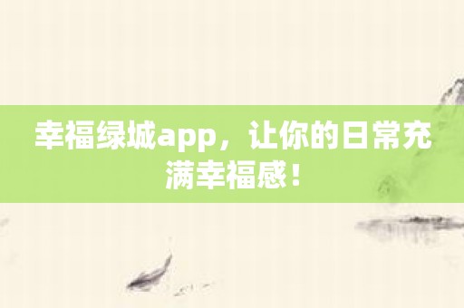 幸福绿城app，让你的日常充满幸福感！