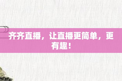 齐齐直播，让直播更简单，更有趣！