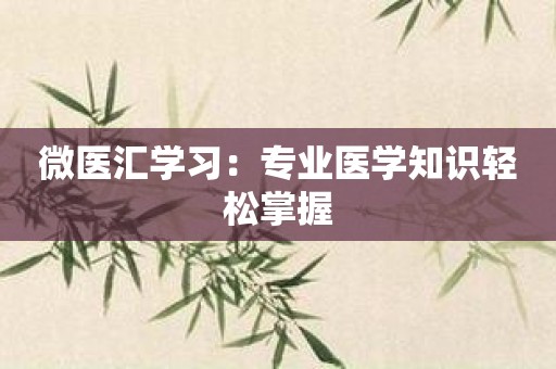 微医汇学习：专业医学知识轻松掌握