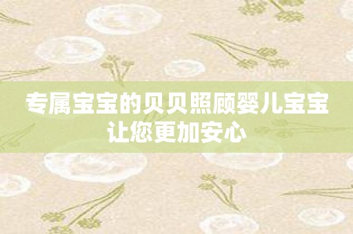 专属宝宝的贝贝照顾婴儿宝宝让您更加安心