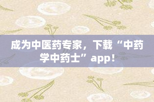 成为中医药专家，下载“中药学中药士”app！