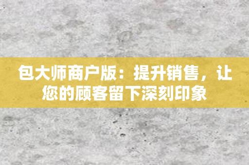 包大师商户版：提升销售，让您的顾客留下深刻印象