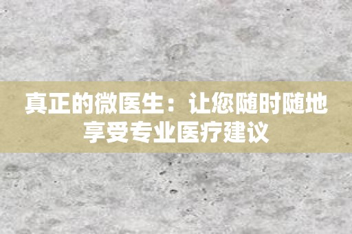 真正的微医生：让您随时随地享受专业医疗建议