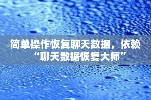 简单操作恢复聊天数据，依赖“聊天数据恢复大师”