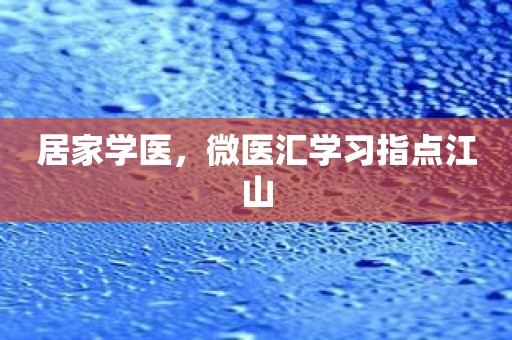 居家学医，微医汇学习指点江山