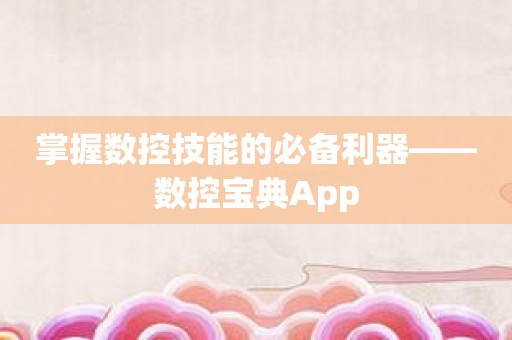 掌握数控技能的必备利器——数控宝典App