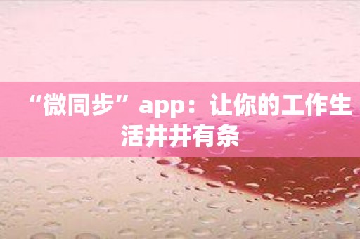 “微同步”app：让你的工作生活井井有条