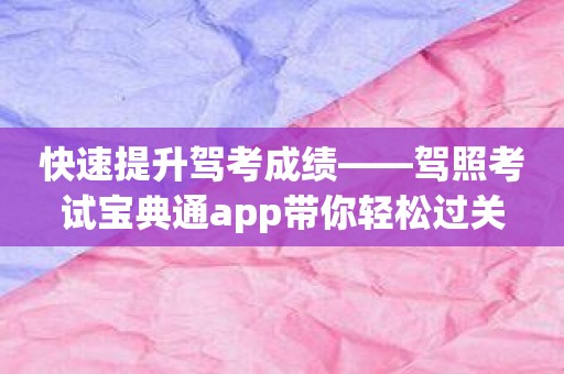 快速提升驾考成绩——驾照考试宝典通app带你轻松过关