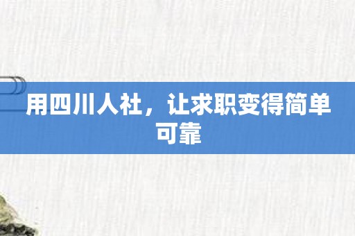 用四川人社，让求职变得简单可靠