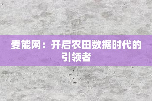 麦能网：开启农田数据时代的引领者