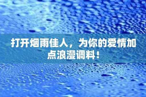 打开烟雨佳人，为你的爱情加点浪漫调料！