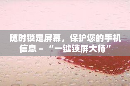 随时锁定屏幕，保护您的手机信息 – “一键锁屏大师”