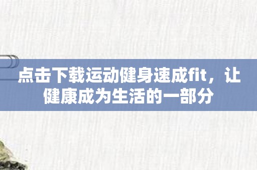 点击下载运动健身速成fit，让健康成为生活的一部分