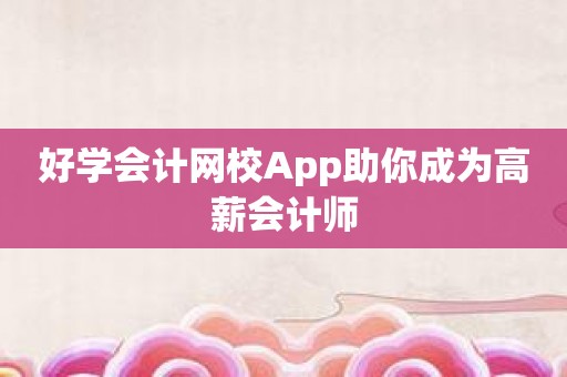 好学会计网校App助你成为高薪会计师