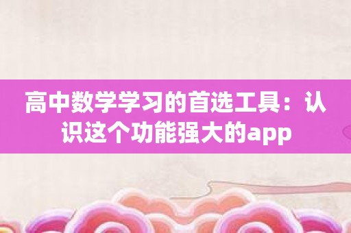 高中数学学习的首选工具：认识这个功能强大的app