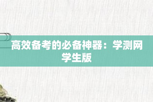 高效备考的必备神器：学测网学生版