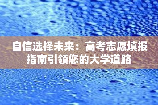 自信选择未来：高考志愿填报指南引领您的大学道路