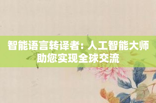 智能语言转译者: 人工智能大师助您实现全球交流