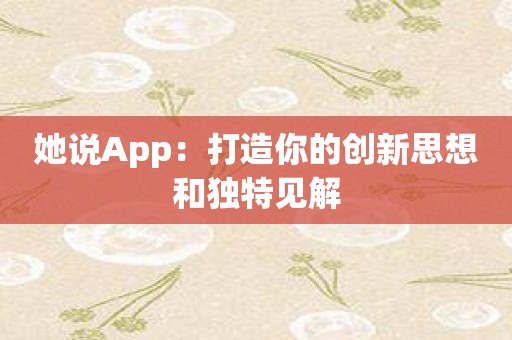 她说App：打造你的创新思想和独特见解