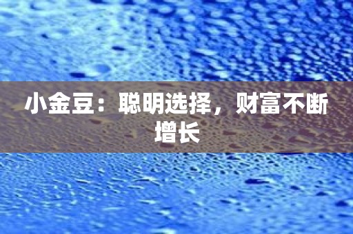 小金豆：聪明选择，财富不断增长