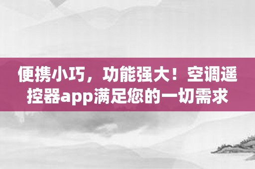 便携小巧，功能强大！空调遥控器app满足您的一切需求