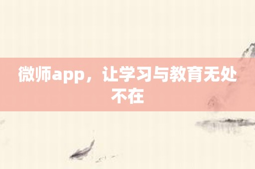 微师app，让学习与教育无处不在