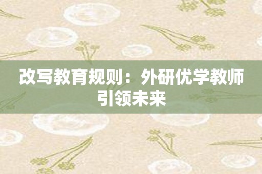 改写教育规则：外研优学教师引领未来