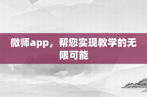 微师app，帮您实现教学的无限可能