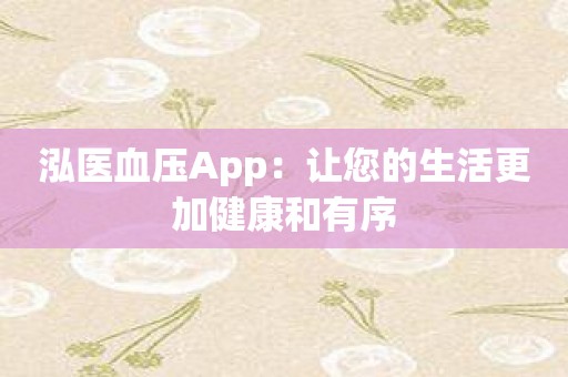 泓医血压App：让您的生活更加健康和有序