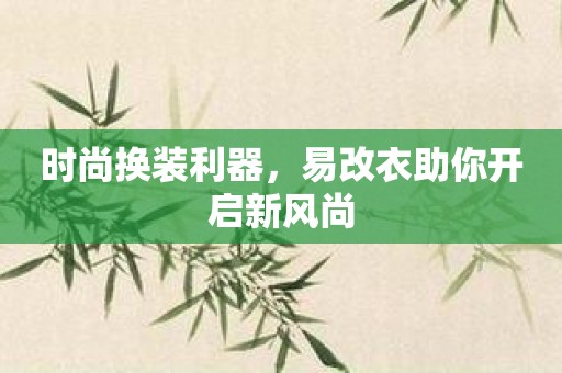 时尚换装利器，易改衣助你开启新风尚