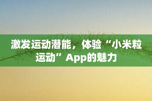 激发运动潜能，体验“小米粒运动”App的魅力