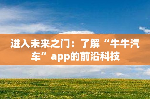 进入未来之门：了解“牛牛汽车”app的前沿科技