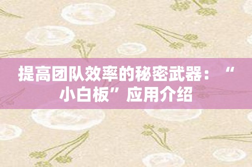 提高团队效率的秘密武器：“小白板”应用介绍