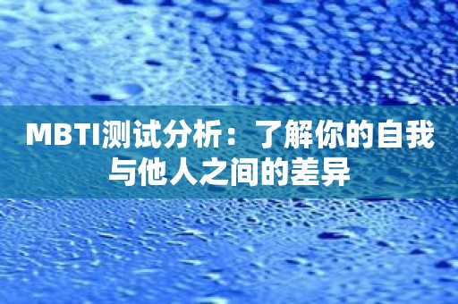 MBTI测试分析：了解你的自我与他人之间的差异