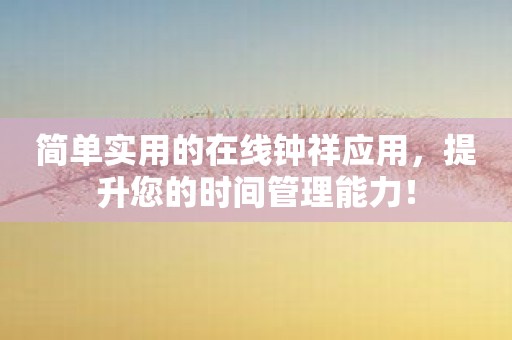 简单实用的在线钟祥应用，提升您的时间管理能力！