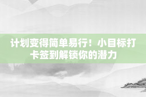 计划变得简单易行！小目标打卡签到解锁你的潜力