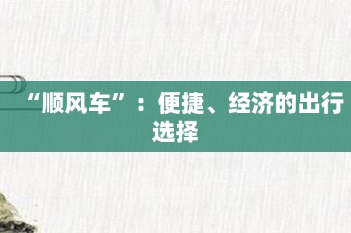 “顺风车”：便捷、经济的出行选择