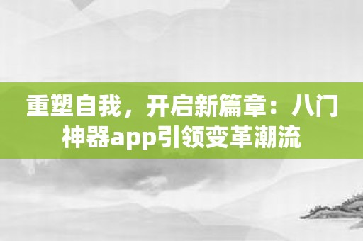 重塑自我，开启新篇章：八门神器app引领变革潮流