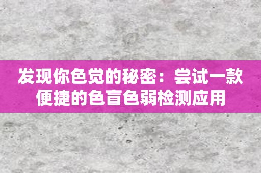 发现你色觉的秘密：尝试一款便捷的色盲色弱检测应用