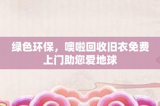 绿色环保，噢啦回收旧衣免费上门助您爱地球