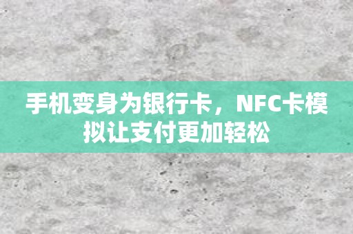 手机变身为银行卡，NFC卡模拟让支付更加轻松